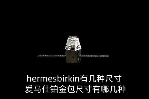 hermesbirkin有几种尺寸 爱马仕铂金包尺寸有哪几种