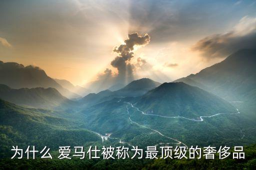 为什么 爱马仕被称为最顶级的奢侈品