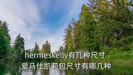 hermeskelly有几种尺寸 爱马仕凯莉包尺寸有哪几种