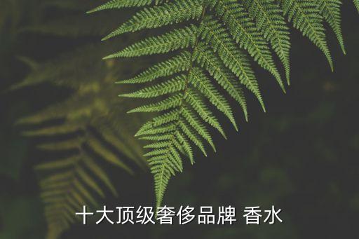 十大顶级奢侈品牌 香水